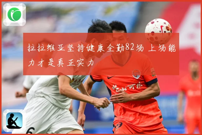 拉拉维亚坚持健康全勤82场 上场能力才是真正实力