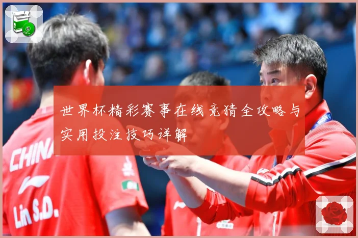 世界杯精彩赛事在线竞猜全攻略与实用投注技巧详解