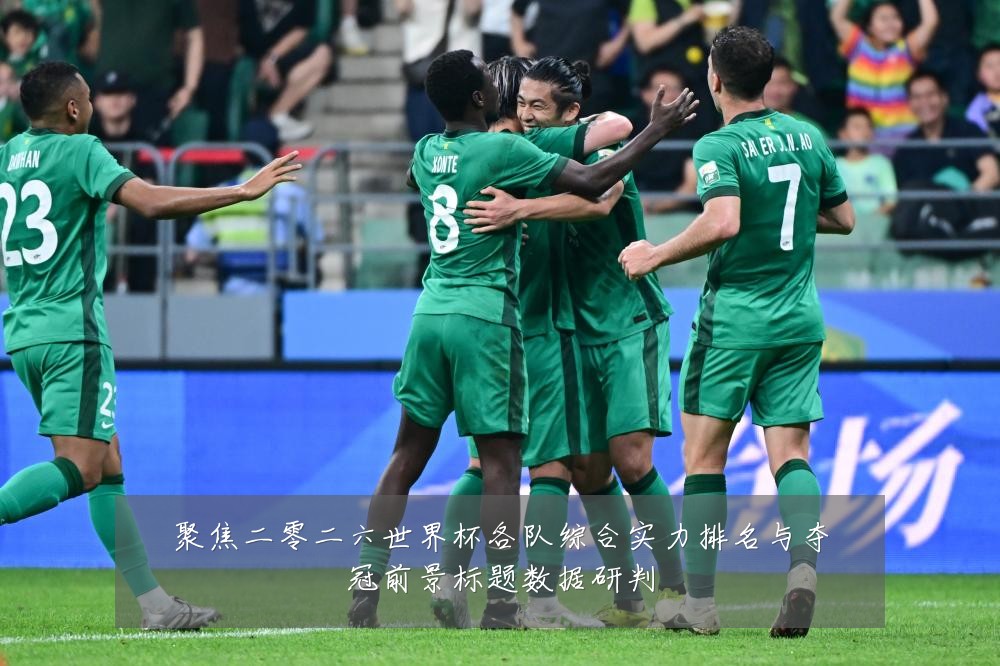 聚焦二零二六世界杯各队综合实力排名与夺冠前景标题数据研判